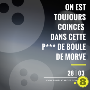 PT S01E08 – On est toujours coincé dans cette p… de boule de morve !